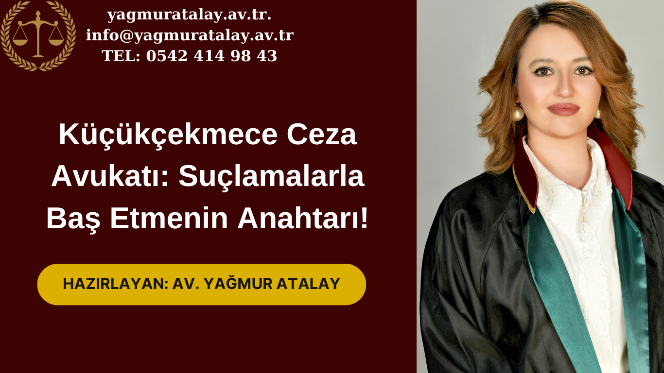 Küçükçekmece Ceza Avukatı: Suçlamalarla Baş Etmenin Anahtarı!
