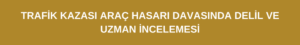 TRAFİK KAZASI ARAÇ HASARI DAVASI