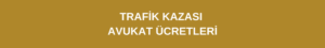 TRAFİK KAZASI AVUKAT ÜCRETİ